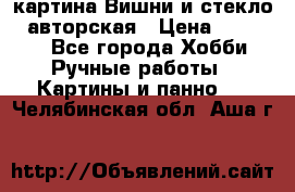 картина Вишни и стекло...авторская › Цена ­ 10 000 - Все города Хобби. Ручные работы » Картины и панно   . Челябинская обл.,Аша г.